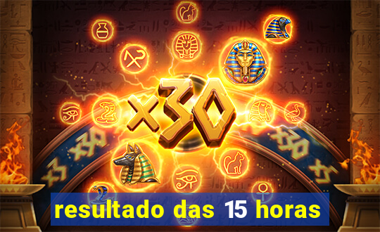 resultado das 15 horas
